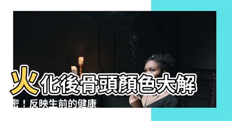 火化骨頭顏色黃色|人火化後，骨灰竟然有不同的顏色，還能反應出生前的。